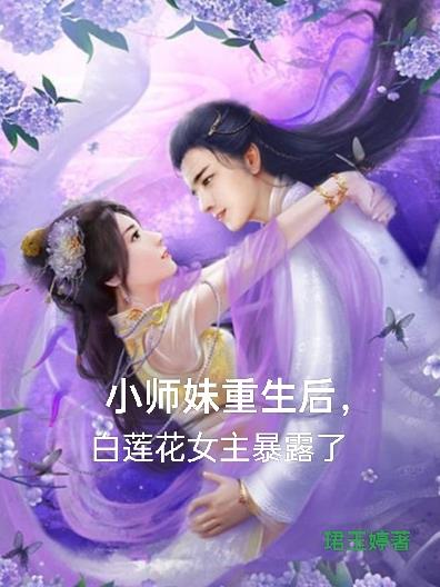 小师妹重生后，白莲花女主暴露了